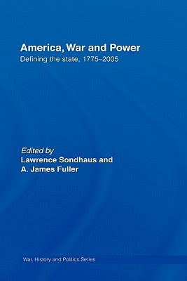 America, War and Power: Defining the State, 1775-2005 by Sondhaus, Lawrence