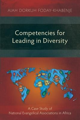 Competencies for Leading in Diversity: A Case Study of National Evangelical Associations in Africa by Foday-Khabenje, Aiah Dorkuh