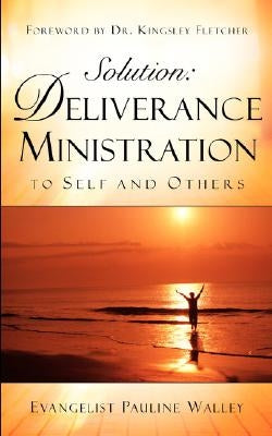 Solution: Deliverance Ministration to Self and Others by Walley, Pauline
