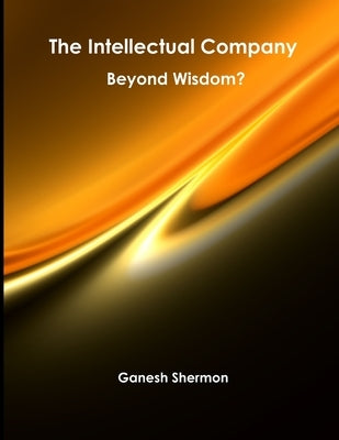 The Intellectual Company - Beyond Wisdom by Shermon, Ganesh