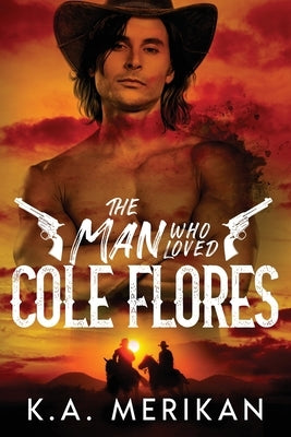 The Man Who Loved Cole Flores by Merikan, K. a.