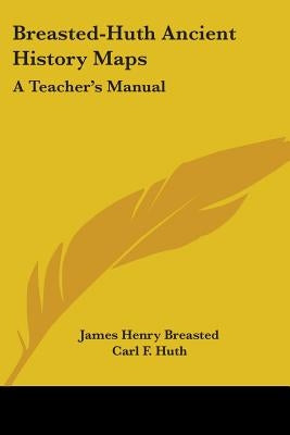Breasted-Huth Ancient History Maps: A Teacher's Manual by Breasted, James Henry