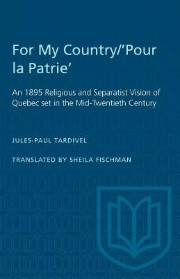 For My Country/'Pour la Patrie': An 1895 Religious and Separatist Vision of Quebec set in the Mid-Twentieth Century by Tardivel, Jules-Paul