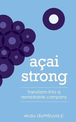 Acai Strong: Transform Into A Remarkable Company by Baylor, Demetra
