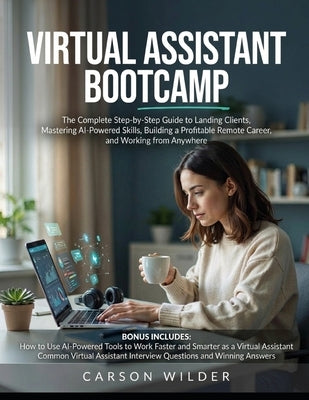 Virtual Assistant Bootcamp: The Complete Step-by-Step Guide to Landing Clients, Mastering AI-Powered Skills, Building a Profitable Remote Career, and by Wilder, Carson