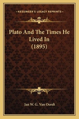 Plato And The Times He Lived In (1895) by Oordt, Jan W. G. Van