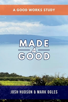 Made4Good: A Good Works Study by Hudson, Josh