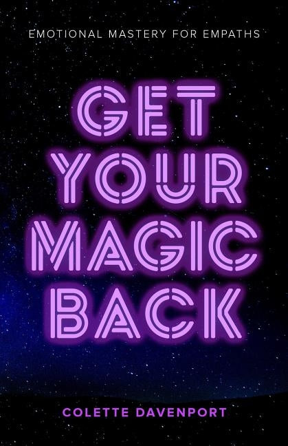 Get Your Magic Back: Emotional Mastery for Empaths by Davenport, Colette