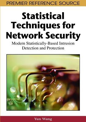 Statistical Techniques for Network Security: Modern Statistically-Based Intrusion Detection and Protection by Wang, Yun