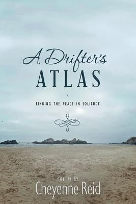 A Drifter's Atlas: Finding the Peace in Solitude by Reid, Cheyenne