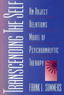 Transcending the Self: An Object Relations Model of Psychoanalytic Therapy by Summers, Frank