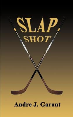 Slap Shot by Garant, Andre J.