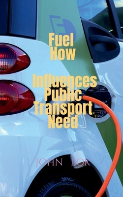 Fuel How Influences Public Transport Need by Lok, John