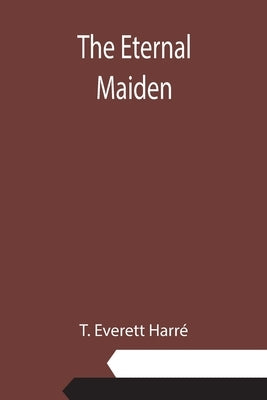 The Eternal Maiden by Everett Harré, T.