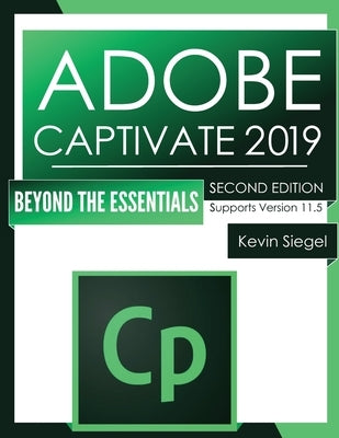 Adobe Captivate 2019: Beyond The Essentials (2nd Edition) by Siegel, Kevin
