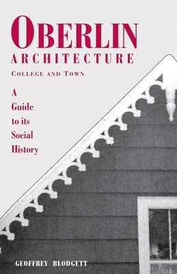 Oberlin Architecture, College and Town: A Guide to its Social History by Blodgett, Geoffrey