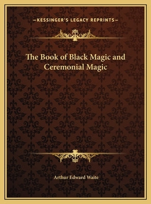 The Book of Black Magic and Ceremonial Magic by Waite, Arthur Edward