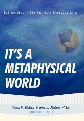 It's a Metaphysical World: Extraordinary Stories from Everyday Life by Williams, Marion