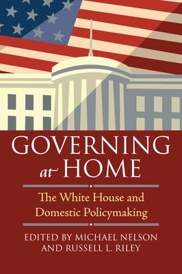 Governing at Home: The White House and Domestic Policymaking by Nelson, Michael