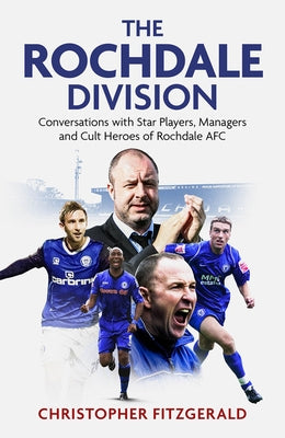 The Rochdale Division: Conversations with Star Players, Managers and Cult Heroes of Rochdale Afc by Fitzgerald, Chris