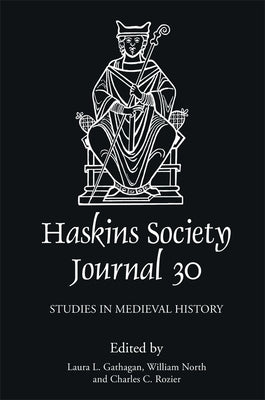 The Haskins Society Journal 30: 2018. Studies in Medieval History by Gathagan, Laura L.