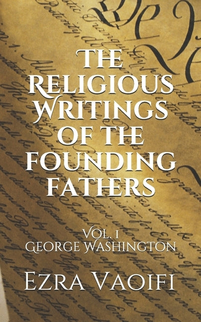 The Religious Writings of the Founding Fathers: Vol. 1 George Washington by Vaoifi, Ezra S.