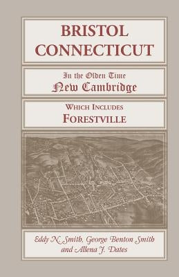 Bristol, Connecticut, (in the Olden Time New Cambridge) Which Includes Forestville by Smith, Eddy N.