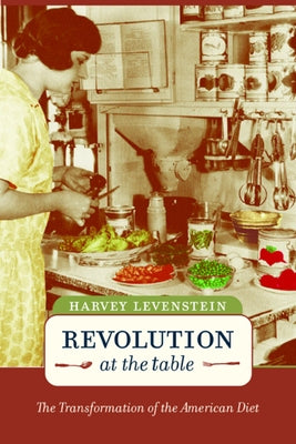 Revolution at the Table: The Transformation of the American Dietvolume 7 by Levenstein, Harvey