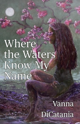 Where the Waters Know My Name by Dicatania, Giovanna