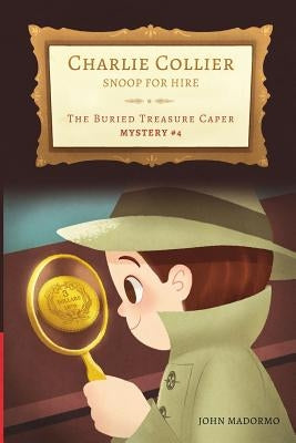 The Buried Treasure Caper: Charlie Collier Snoop for Hire - Mystery #4 by Madormo, John V.