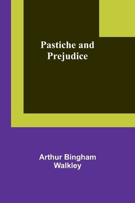 Pastiche and prejudice by Walkley, Arthur Bingham