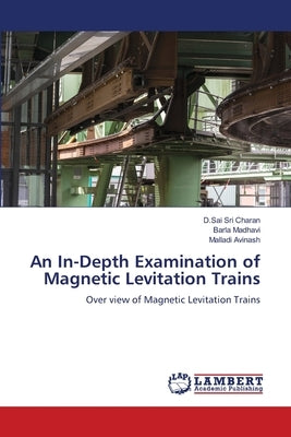 An In-Depth Examination of Magnetic Levitation Trains by Charan, D. Sai Sri