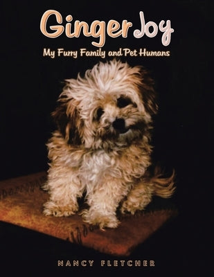 Ginger Joy: My Furry Family and Pet Humans by Fletcher, Nancy