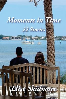 Moments in Time: 22 Stories by Skidmore, Elise