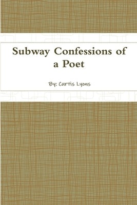 Subway Confessions of a Poet by Lyons, Curtis