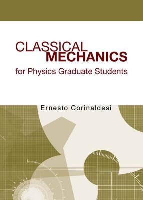 Classical Mechanics for Physics Graduate Students by Corinaldesi, Ernesto