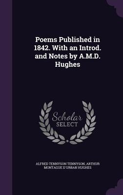 Poems Published in 1842. With an Introd. and Notes by A.M.D. Hughes by Tennyson, Alfred