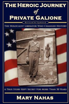 The Heroic Journey of Private Galione: The Holocaust Liberator Who Changed History by Nahas, Mary