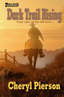 Dark Trail Rising: Four Tales of the Old West by Pierson, Cheryl
