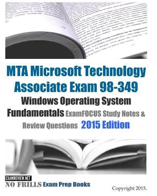 MTA Microsoft Technology Associate Exam 98-349 Windows Operating System Fundamentals ExamFOCUS Study Notes & Review Questions 2015 Edition by Examreview