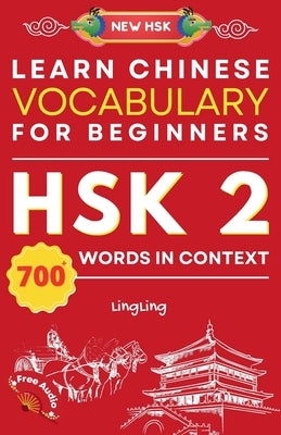 Learn Chinese Vocabulary for Beginners: New HSK Level 2 Chinese Vocabulary Book (Free Audio) - Master Over 700 Words in Context by Ling, Ling