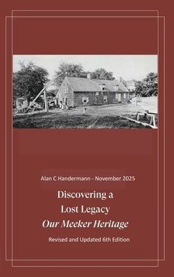 Discovering a Lost Legacy - Our Meeker Heritage - 6th Edition by Handermann, Alan Carl