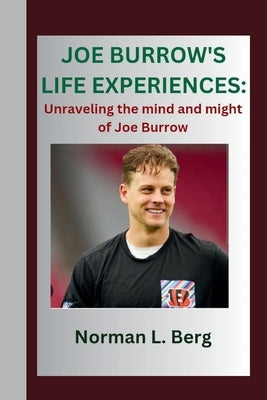 Joe Burrow's Life Experiences: "Unraveling the Mind and might of Joe Burrow" by Berg, Norman L.