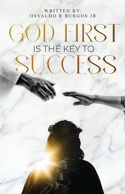 God First is the Key To Success by Burgos, Osvaldo R., Jr.