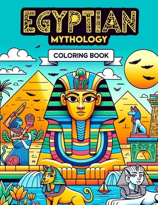 Egyptian mythology Coloring Book: Explore the Mythical Realms, Divine Beings, and Epic Tales of Ancient Egypt, Where Each Page Holds the Promise of Ca by Cross Art, Enrique