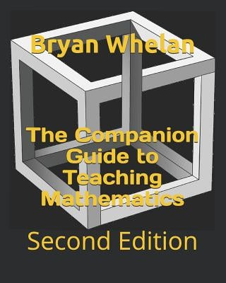 The Companion Guide to Teaching Mathematics: Second Edition by Whelan, Bryan