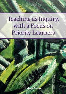 Teaching as inquiry, with a focus on priority learners by Conner, Lindsey