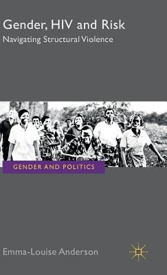 Gender, HIV and Risk: Navigating Structural Violence by Anderson, E.