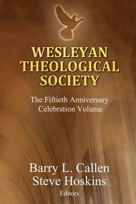 Wesleyan Theological Society, The Fiftieth Anniversary Celebration Volume by Callen, Barry L.
