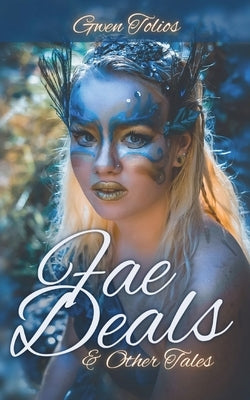Fae Deals & Other Tales: A fantasy short story collection by Tolios, Gwen